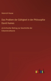 Das Problem der Gultigkeit in der Philosophie David Humes : ein kritischer Beitrag zur Geschichte der Erkenntnistheorie by Heinrich Hasse - Hardback Das Problem der Gultigkeit in der Philosophie David Humes : ein kritischer Beitrag zur Geschichte der Erkenntnistheorie by Heinrich Hasse - Hardback