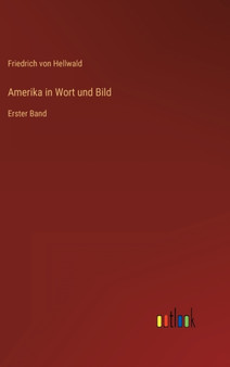 Amerika in Wort und Bild : Erster Band by Friedrich Von Hellwald - Hardback