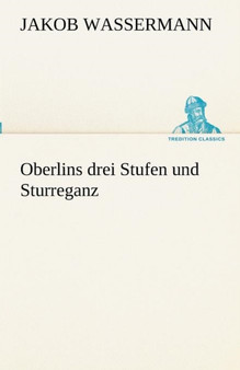Oberlins Drei Stufen Und Sturreganz by Jakob Wassermann - Paperback