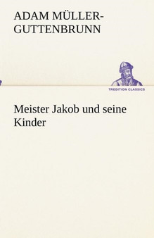 Meister Jakob Und Seine Kinder by Adam Muller-Guttenbrunn - Paperback