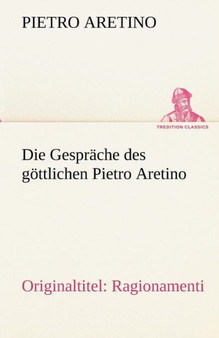 Die Gesprache Des Gottlichen Pietro Aretino by Pietro Aretino - Paperback