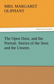 The Open Door, and the Portrait. Stories of the Seen and the Unseen. by Mrs Margaret Oliphant - Paperback