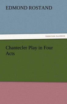 Chantecler Play in Four Acts by Edmond Rostand - Paperback
