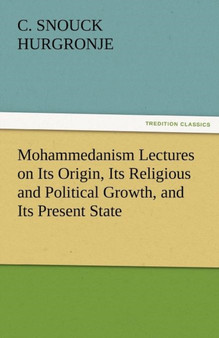 Mohammedanism Lectures on Its Origin, Its Religious and Political Growth, and Its Present State by C Snouck Hurgronje - Paperback