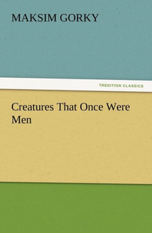 Creatures That Once Were Men by Maksim Gorky - Paperback