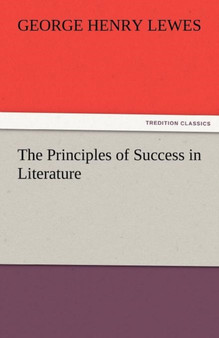 The Principles of Success in Literature by George Henry Lewes - Paperback