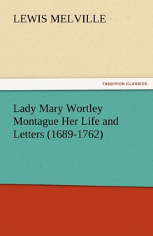 Lady Mary Wortley Montague Her Life and Letters (1689-1762) by Lewis Melville - Paperback Lady Mary Wortley Montague Her Life and Letters (1689-1762) by Lewis Melville - Paperback
