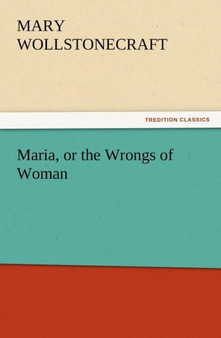 Maria, or the Wrongs of Woman by Mary Wollstonecraft - Paperback