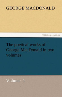 The Poetical Works of George MacDonald in Two Volumes by George MacDonald - Paperback
