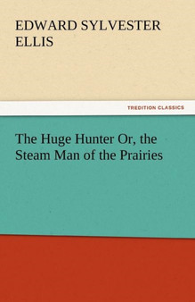 The Huge Hunter Or, the Steam Man of the Prairies by Edward Sylvester Ellis - Paperback