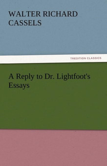 A Reply to Dr. Lightfoot's Essays by Walter Richard Cassels - Paperback