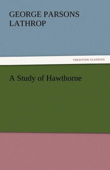 A Study of Hawthorne by George Parsons Lathrop - Paperback