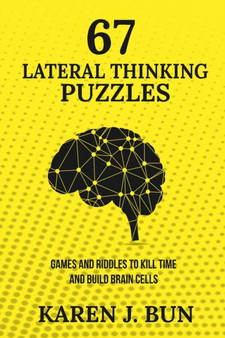 67 Lateral Thinking Puzzles : Games And Riddles To Kill Time And Build Brain Cells by Karen J Bun - Paperback