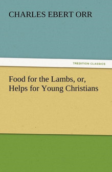 Food for the Lambs, Or, Helps for Young Christians by Charles Ebert Orr - Paperback