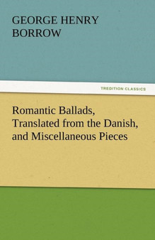 Romantic Ballads, Translated from the Danish, and Miscellaneous Pieces by George Henry Borrow - Paperback