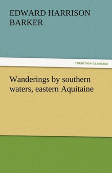 Wanderings by Southern Waters, Eastern Aquitaine by Edward Harrison Barker - Paperback