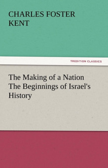 The Making of a Nation the Beginnings of Israel's History by Charles Foster Kent - Paperback