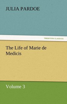 The Life of Marie de Medicis by Julia Pardoe - Paperback