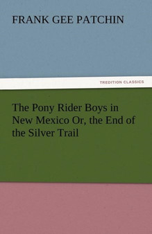 The Pony Rider Boys in New Mexico Or, the End of the Silver Trail by Frank Gee Patchin - Paperback