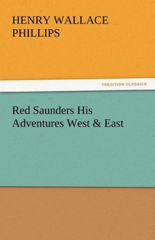 Red Saunders His Adventures West & East by Henry Wallace Phillips - Paperback