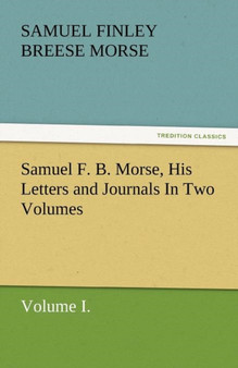 Samuel F. B. Morse, His Letters and Journals in Two Volumes by Samuel Finley Breese Morse - Paperback