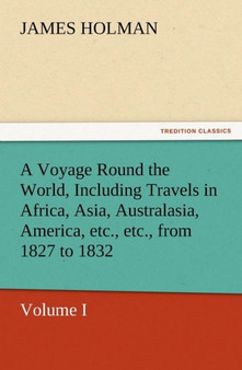 A Voyage Round the World, Including Travels in Africa, Asia, Australasia, America, Etc., Etc., from 1827 to 1832 by James Holman - Paperback A Voyage Round the World, Including Travels in Africa, Asia, Australasia, America, Etc., Etc., from 1827 to 1832 by James Holman - Paperback