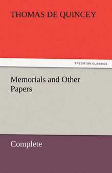 Memorials and Other Papers - Complete by Thomas de Quincey - Paperback