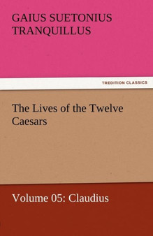 The Lives of the Twelve Caesars, Volume 05 : Claudius by Gaius Suetonius Tranquillus - Paperback