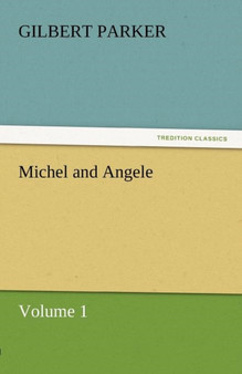 Michel and Angele - Volume 1 by Gilbert Parker - Paperback