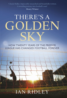 There's a Golden Sky : How Twenty Years of the Premier League Have Changed Football Forever by Ian Ridley - Hardback