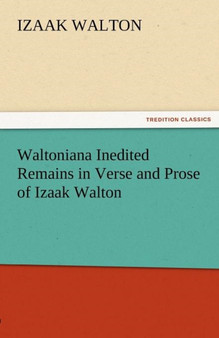 Waltoniana Inedited Remains in Verse and Prose of Izaak Walton by Izaak Walton - Paperback
