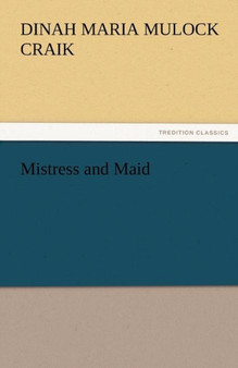 Mistress and Maid by Dinah Maria Mulock Craik - Paperback