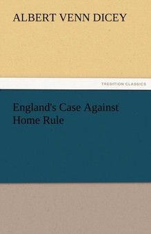 England's Case Against Home Rule by Albert Venn Dicey - Paperback
