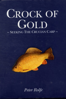 Crock of Gold : Seeking the Crucian Carp by Peter Rolfe - Hardback