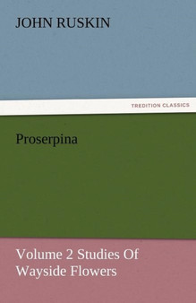 Proserpina, Volume 2 Studies of Wayside Flowers by John Ruskin - Paperback