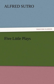 Five Little Plays by Alfred Sutro - Paperback
