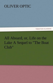 All Aboard, Or, Life on the Lake a Sequel to the Boat Club by Professor Oliver Optic - Paperback