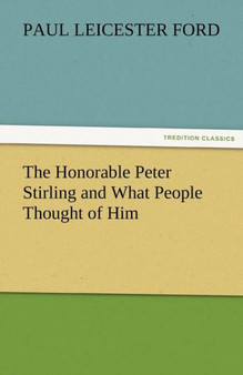 The Honorable Peter Stirling and What People Thought of Him by Paul Leicester Ford - Paperback