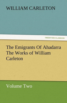 The Emigrants of Ahadarra the Works of William Carleton, Volume Two by William Carleton - Paperback