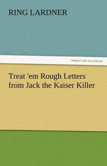 Treat 'em Rough Letters from Jack the Kaiser Killer by Ring Lardner - Paperback