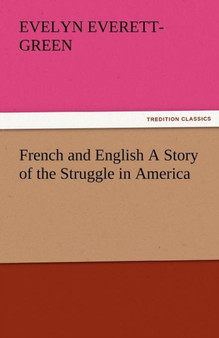 French and English a Story of the Struggle in America by Evelyn Everett-Green - Paperback