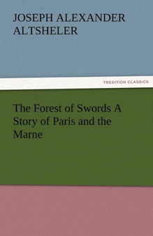 The Forest of Swords a Story of Paris and the Marne by Joseph a Altsheler - Paperback