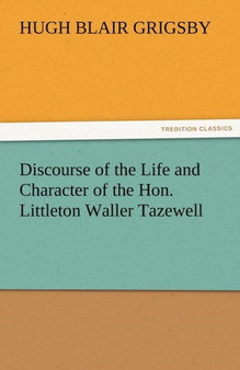 Discourse of the Life and Character of the Hon. Littleton Waller Tazewell by Hugh Blair Grigsby - Paperback