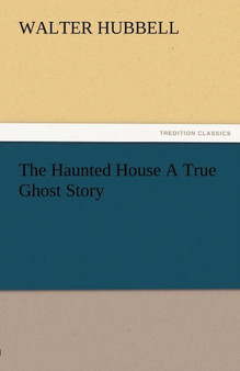 The Haunted House a True Ghost Story by Walter Hubbell - Paperback