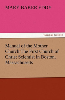 Manual of the Mother Church the First Church of Christ Scientist in Boston, Massachusetts by Mary Baker Eddy - Paperback