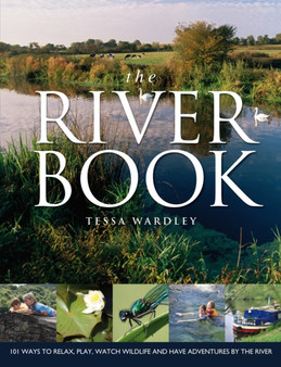 The River Book : 101 Ways to Relax, Play, Watch Wildlife and have Adventures at the River's Edge by Tessa Wardley - Paperback