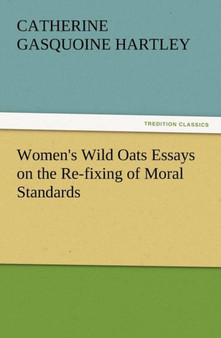 Women's Wild Oats Essays on the Re-Fixing of Moral Standards by C Gasquoine Hartley - Paperback