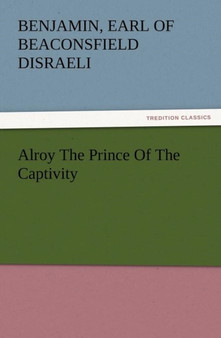 Alroy the Prince of the Captivity by Earl of Beaconsfield Benjamin Disraeli - Paperback