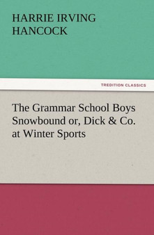 The Grammar School Boys Snowbound Or, Dick & Co. at Winter Sports by H Irving Hancock - Paperback
