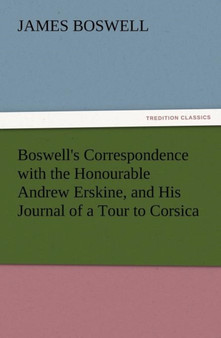 Boswell's Correspondence with the Honourable Andrew Erskine, and His Journal of a Tour to Corsica by James Boswell - Paperback